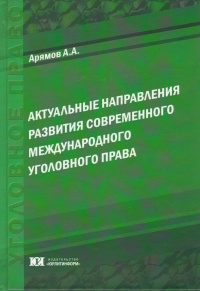 Арямов, А. А. Актуальные направления развития современного международного уголовного права. Курс лекций. – М.: Юрлитинформ, 2015. – 208 с.